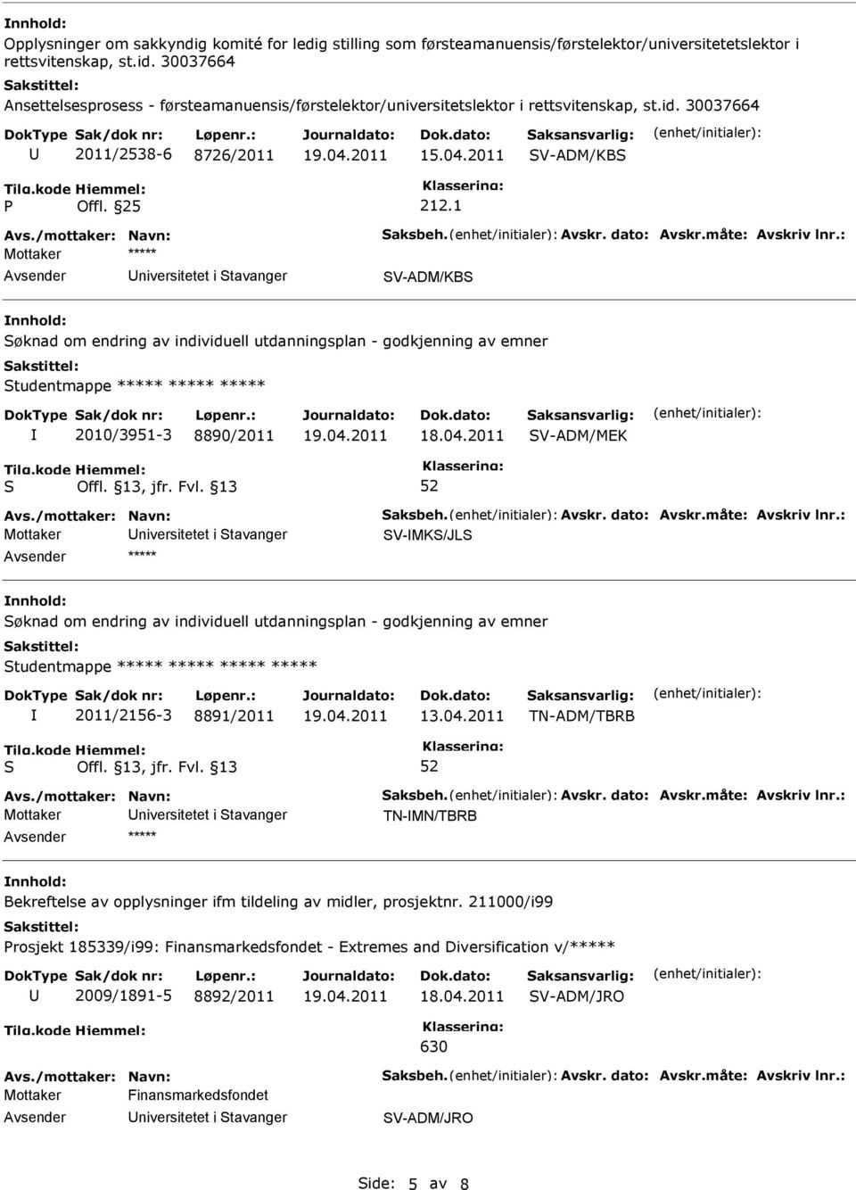 måte: Avskriv lnr.: niversitetet i tavanger V-ADM/KB øknad om endring av individuell utdanningsplan - godkjenning av emner tudentmappe ***** ***** ***** 2010/3951-3 8890/2011 V-ADM/MEK Avs.