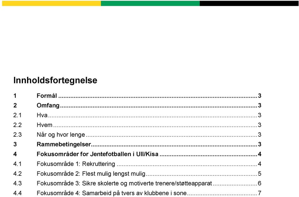 1 Fokusområde 1: Rekruttering... 4 4.2 Fokusområde 2: Flest mulig lengst mulig... 5 4.