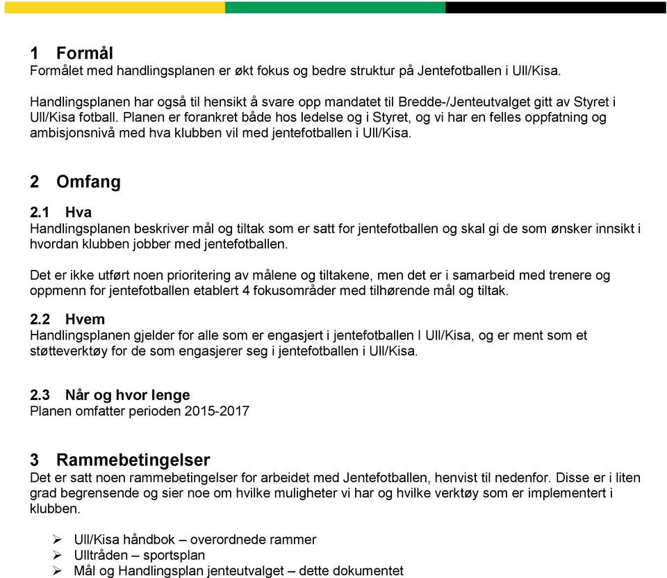 Planen er forankret både hos ledelse og i Styret, og vi har en felles oppfatning og ambisjonsnivå med hva klubben vil med jentefotballen i Ull/Kisa. 2 Omfang 2.