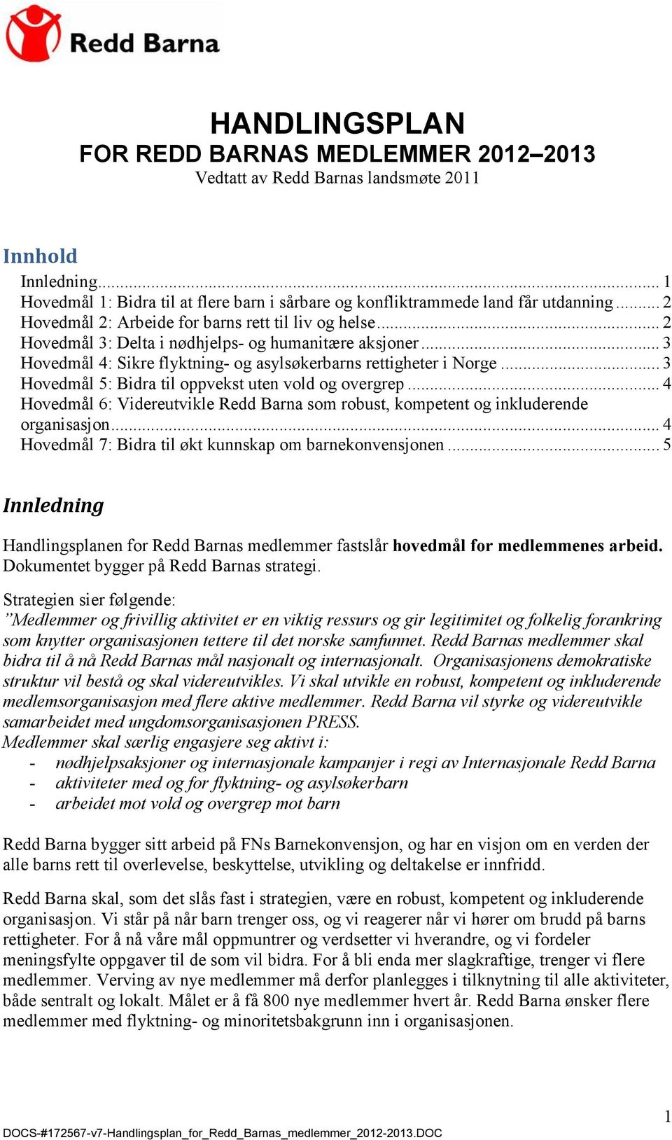 .. 3 Hovedmål 5: Bidra til oppvekst uten vold og overgrep... 4 Hovedmål 6: Videreutvikle Redd Barna som robust, kompetent og inkluderende organisasjon.