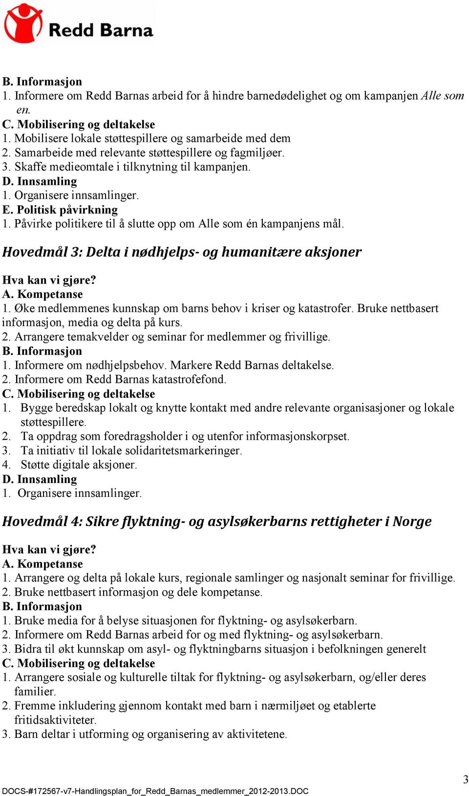 Påvirke politikere til å slutte opp om Alle som én kampanjens mål. Hovedmål 3: Delta i nødhjelps- og humanitære aksjoner 1. Øke medlemmenes kunnskap om barns behov i kriser og katastrofer.