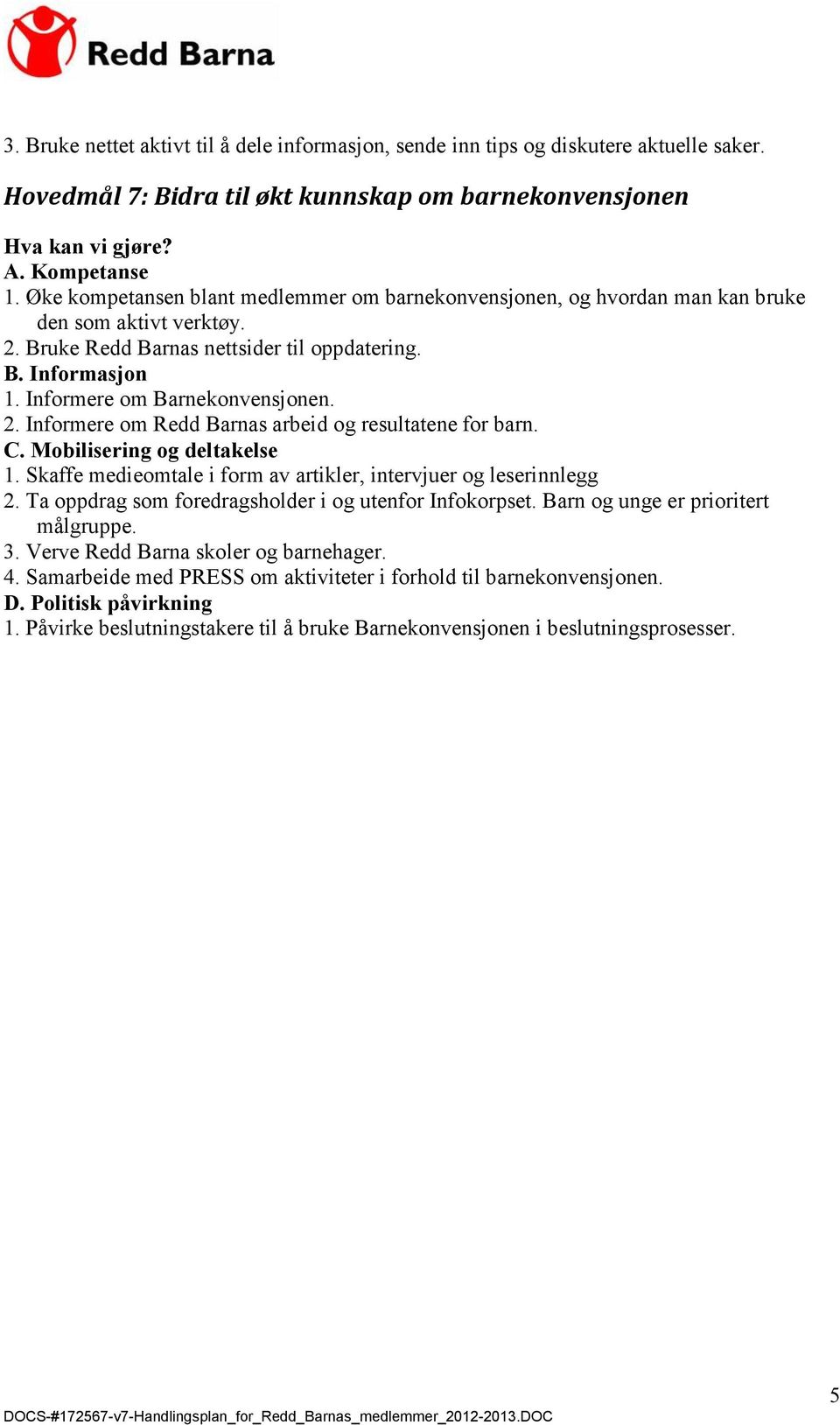 1. Skaffe medieomtale i form av artikler, intervjuer og leserinnlegg 2. Ta oppdrag som foredragsholder i og utenfor Infokorpset. Barn og unge er prioritert målgruppe. 3.