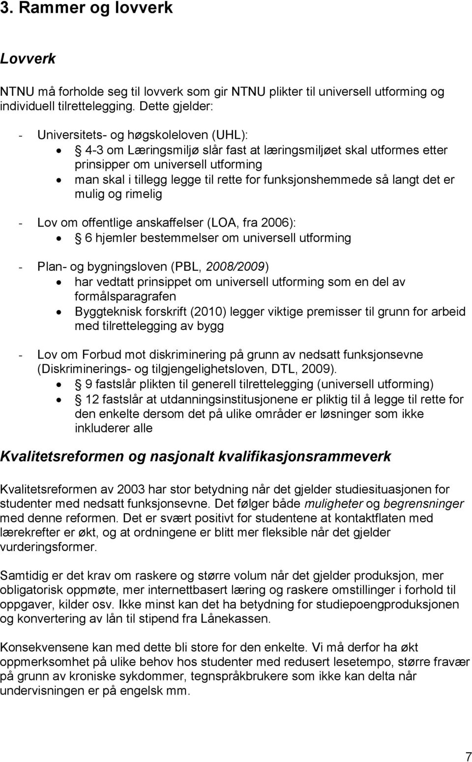 funksjonshemmede så langt det er mulig og rimelig - Lov om offentlige anskaffelser (LOA, fra 2006): 6 hjemler bestemmelser om universell utforming - Plan- og bygningsloven (PBL, 2008/2009) har