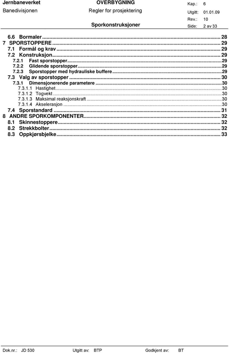 ..30 7.3.1.1 Hastighet...30 7.3.1.2 Togvekt...30 7.3.1.3 Maksimal reaksjonskraft...30 7.3.1.4 Akselerasjon...30 7.4 Sporstandard.