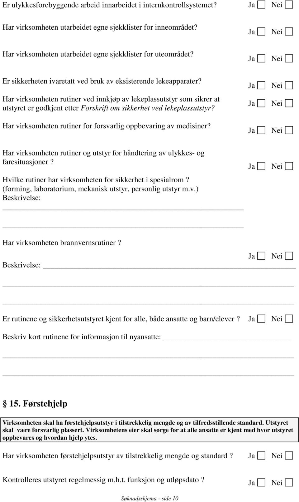 Har virksomheten rutiner ved innkjøp av lekeplassutstyr som sikrer at utstyret er godkjent etter Forskrift om sikkerhet ved lekeplassutstyr?