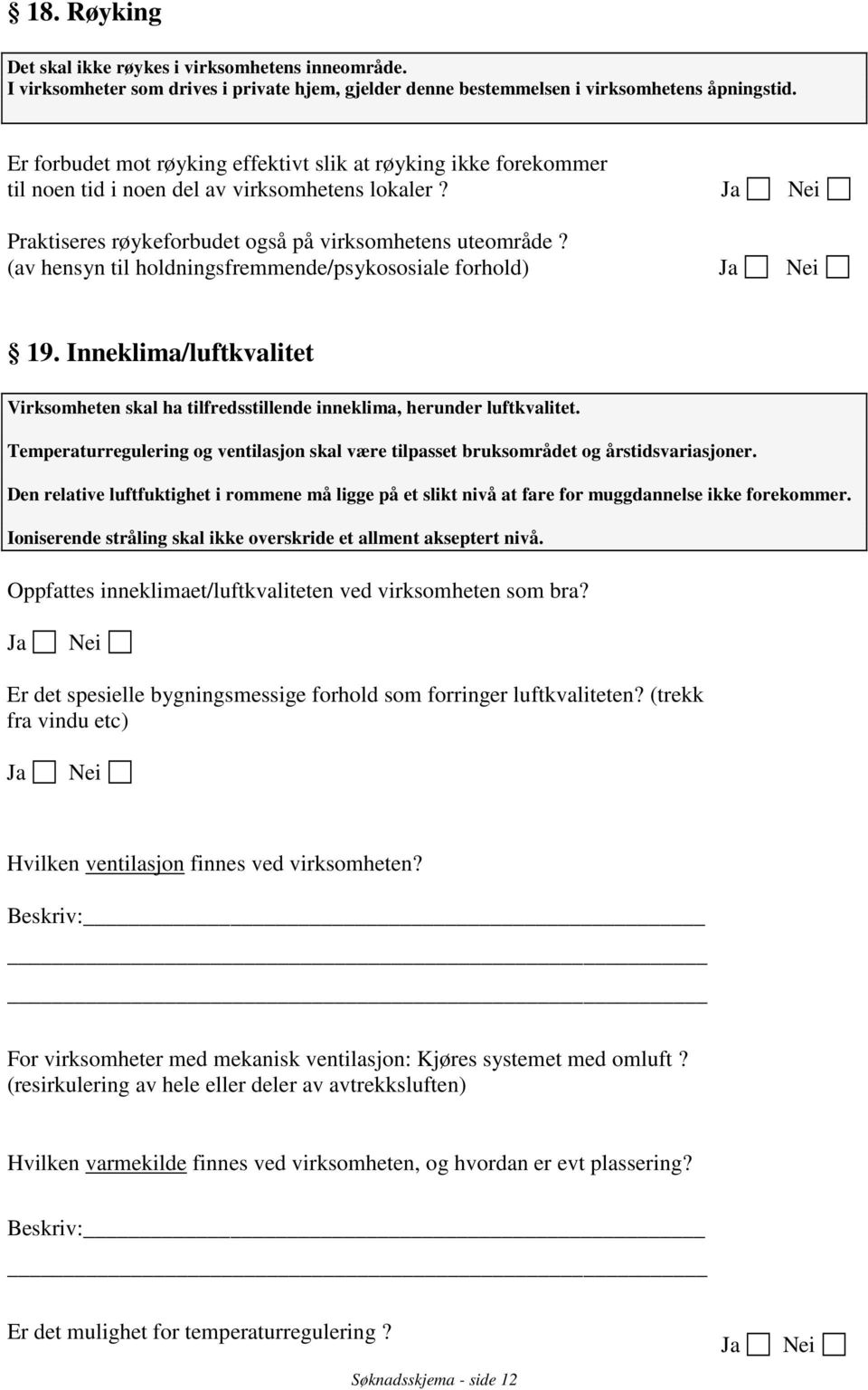 (av hensyn til holdningsfremmende/psykososiale forhold) 19. Inneklima/luftkvalitet Virksomheten skal ha tilfredsstillende inneklima, herunder luftkvalitet.