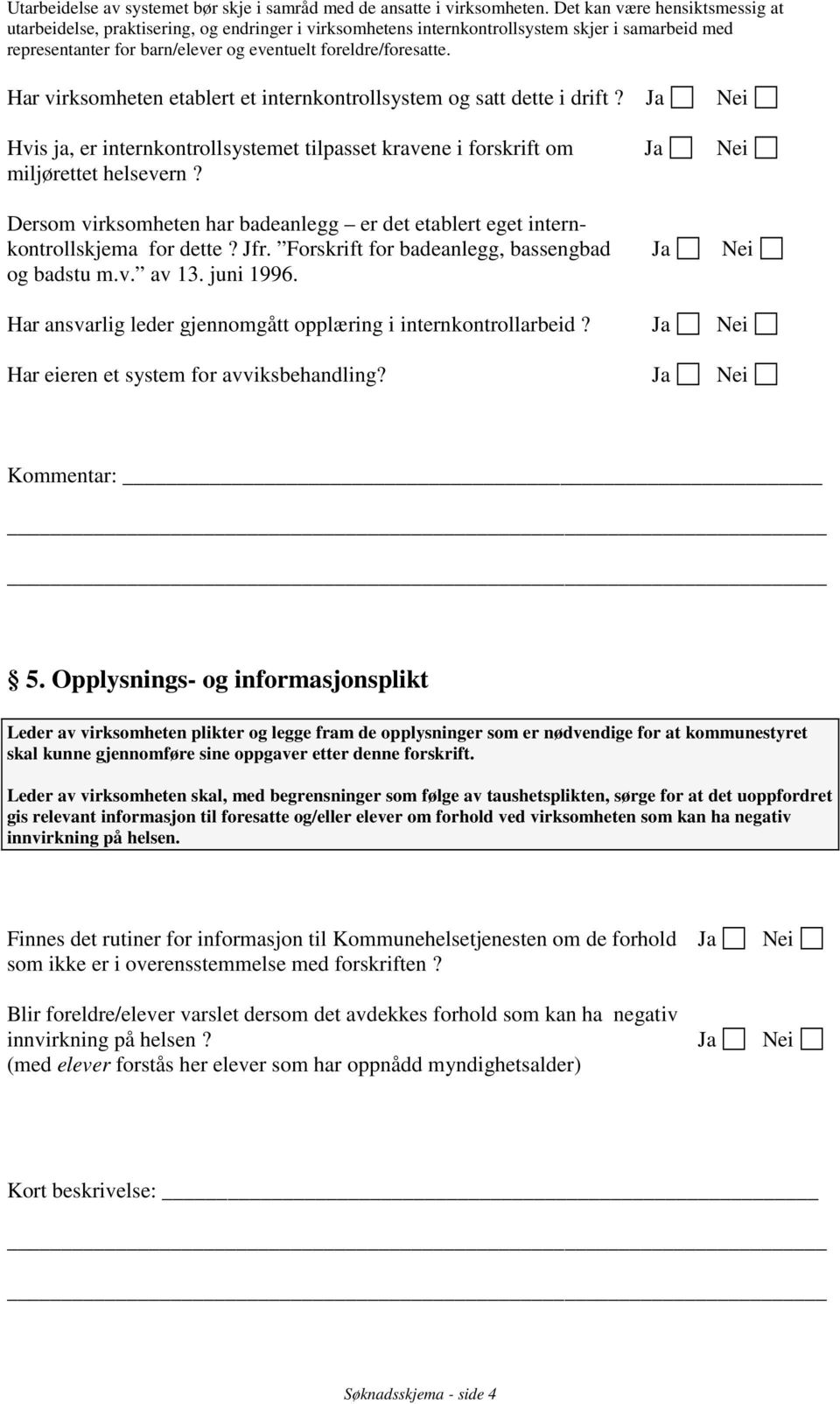 Har virksomheten etablert et internkontrollsystem og satt dette i drift? Hvis ja, er internkontrollsystemet tilpasset kravene i forskrift om miljørettet helsevern?