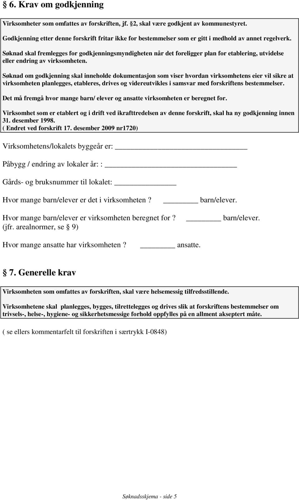 Søknad skal fremlegges for godkjenningsmyndigheten når det foreligger plan for etablering, utvidelse eller endring av virksomheten.