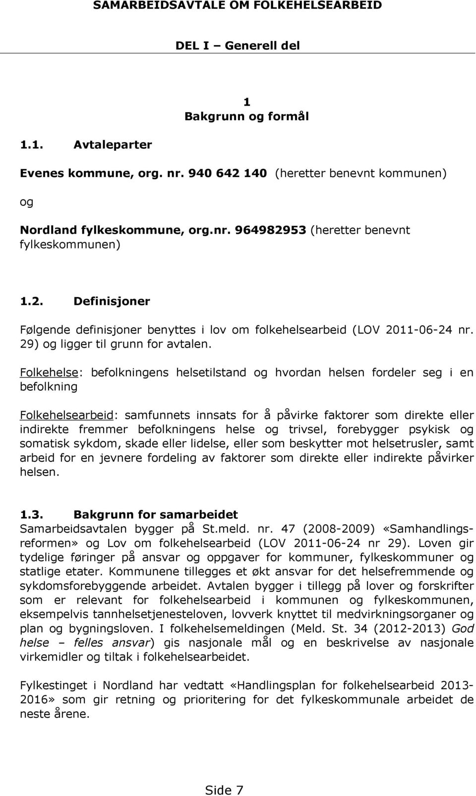 Folkehelse: befolkningens helsetilstand og hvordan helsen fordeler seg i en befolkning Folkehelsearbeid: samfunnets innsats for å påvirke faktorer som direkte eller indirekte fremmer befolkningens