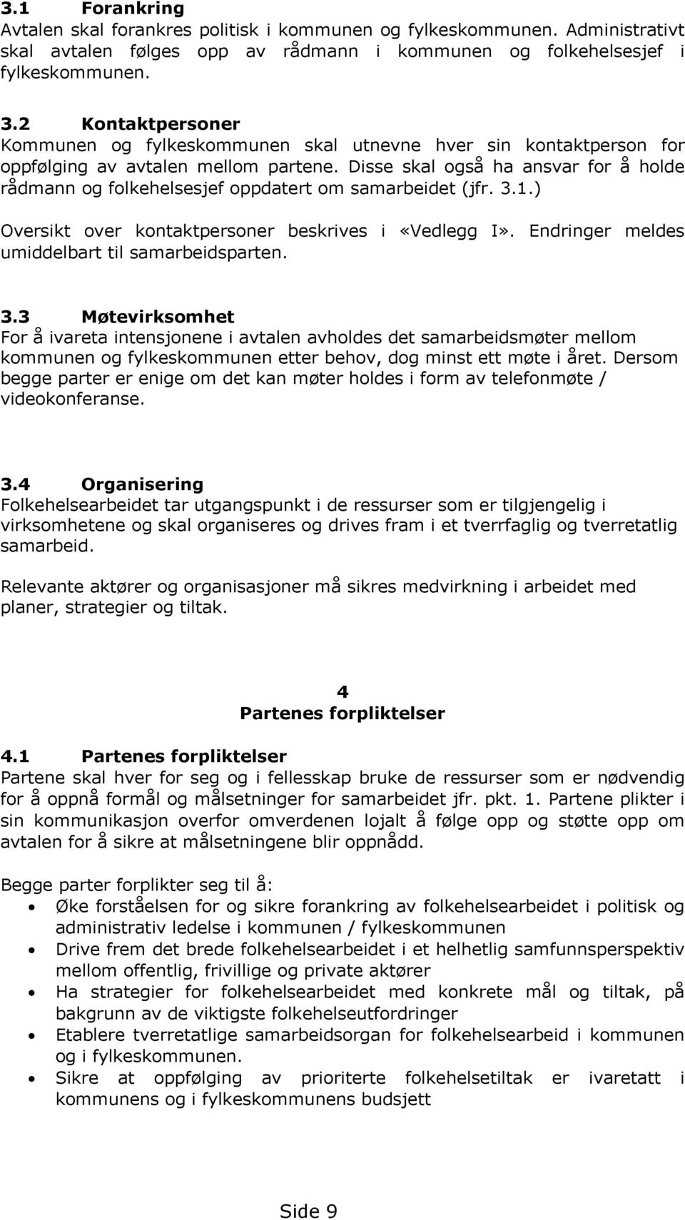 Disse skal også ha ansvar for å holde rådmann og folkehelsesjef oppdatert om samarbeidet (jfr. 3.1.) Oversikt over kontaktpersoner beskrives i «Vedlegg I».