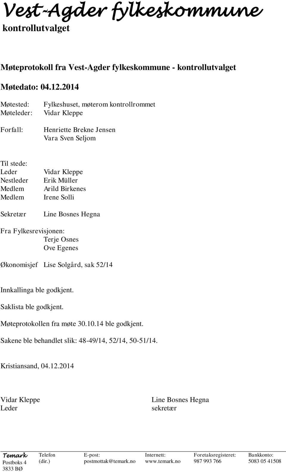 Solli Line Bosnes Hegna Fra Fylkesrevisjonen: Terje Osnes Ove Egenes Økonomisjef Lise Solgård, sak 52/14 Innkallinga ble godkjent. Saklista ble godkjent. Møteprotokollen fra møte 30.10.