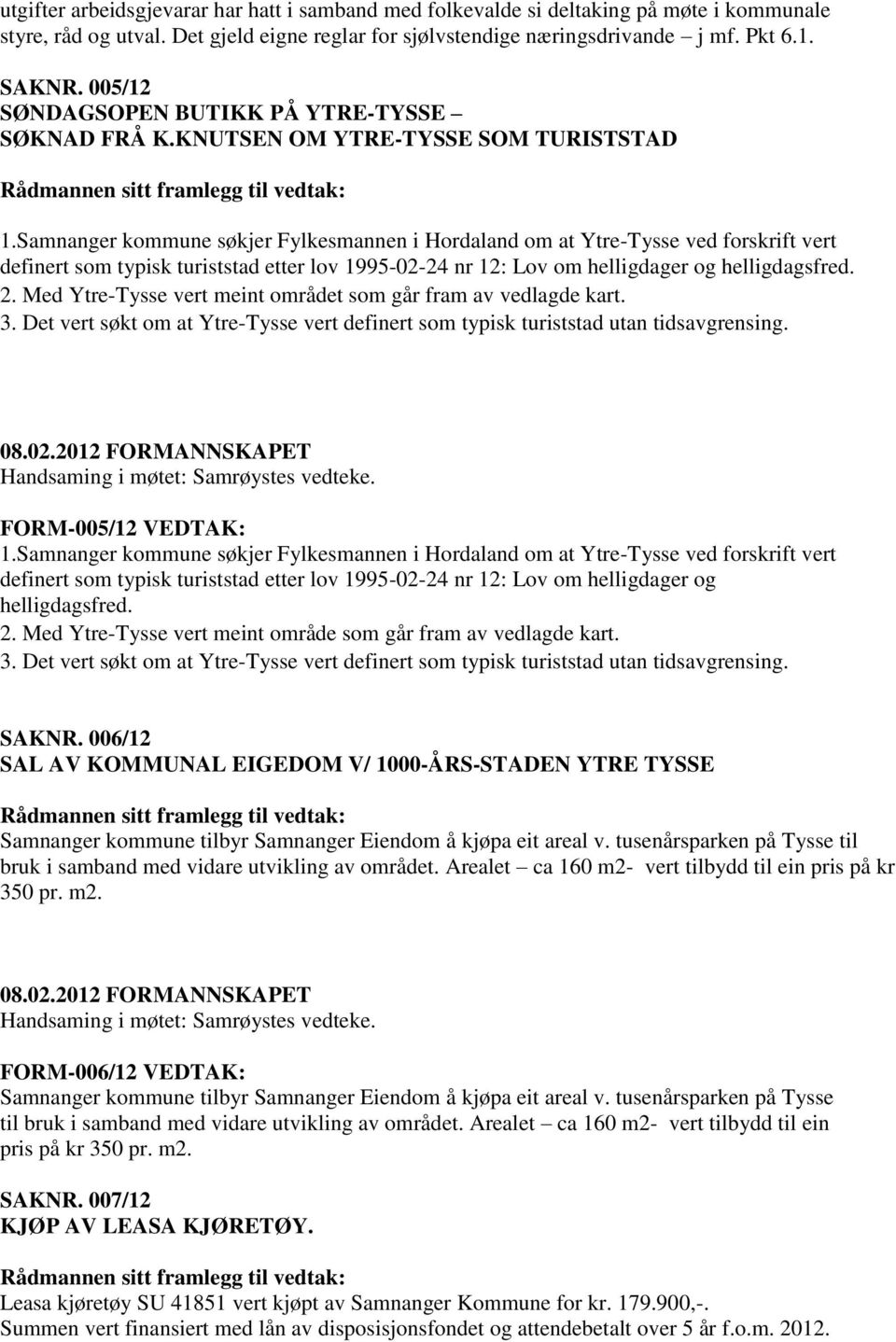 Samnanger kommune søkjer Fylkesmannen i Hordaland om at Ytre-Tysse ved forskrift vert definert som typisk turiststad etter lov 1995-02-24 nr 12: Lov om helligdager og helligdagsfred. 2.