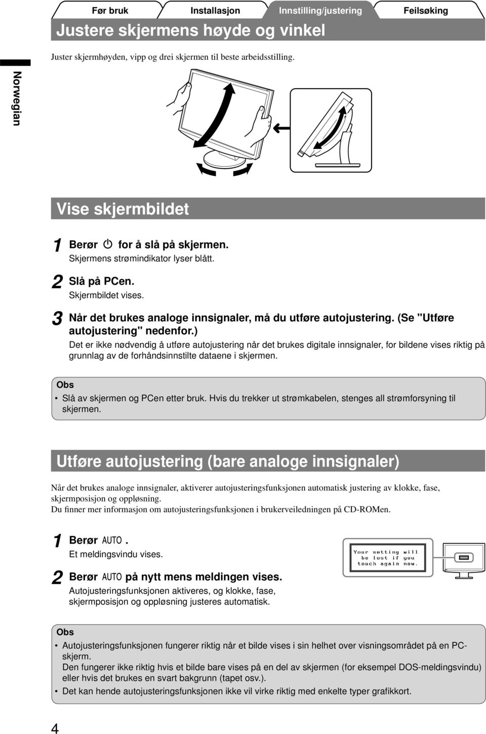 ) Det er ikke nødvendig å utføre autojustering når det brukes digitale innsignaler, for bildene vises riktig på grunnlag av de forhåndsinnstilte dataene i skjermen.