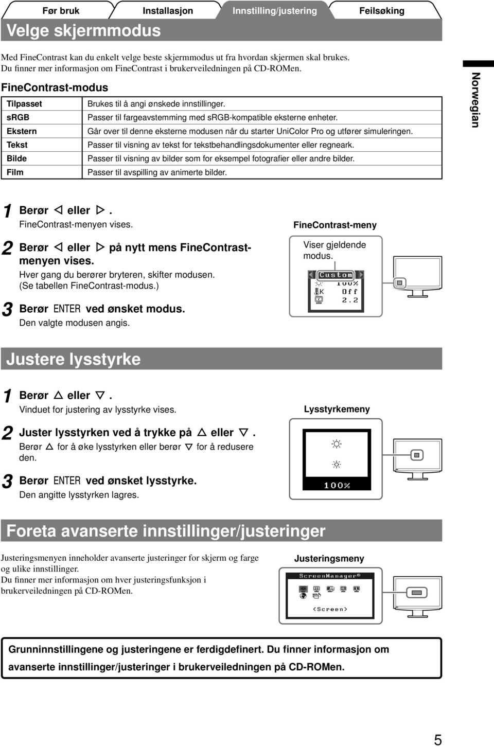 Går over til denne eksterne modusen når du starter UniColor Pro og utfører simuleringen. Passer til visning av tekst for tekstbehandlingsdokumenter eller regneark.