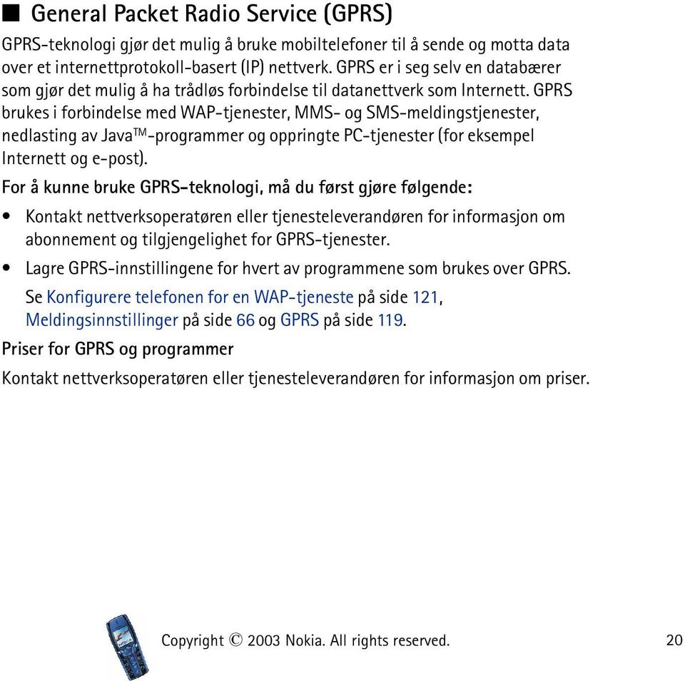 GPRS brukes i forbindelse med WAP-tjenester, MMS- og SMS-meldingstjenester, nedlasting av Java TM -programmer og oppringte PC-tjenester (for eksempel Internett og e-post).