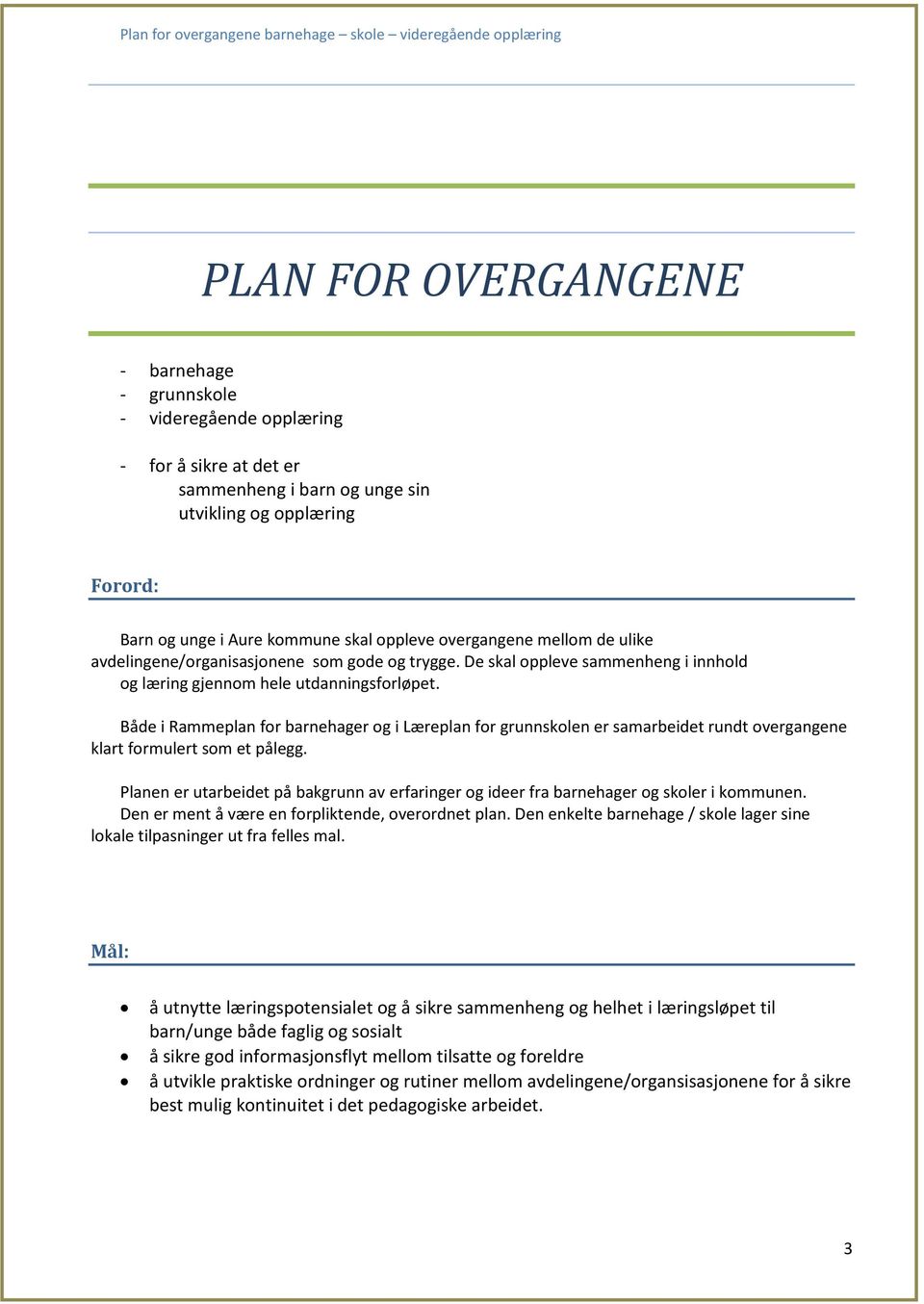 Både i Rammeplan for barnehager og i Læreplan for grunnskolen er samarbeidet rundt overgangene klart formulert som et pålegg.