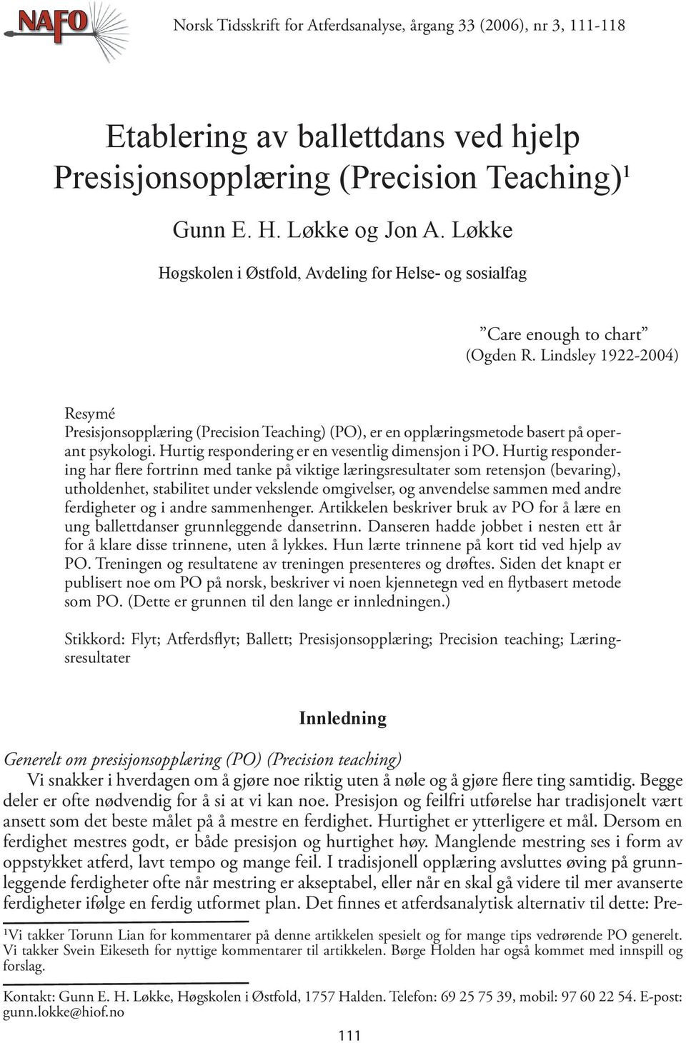 Lindsley 1922-2004) Resymé Presisjonsopplæring (Precision Teaching) (PO), er en opplæringsmetode basert på operant psykologi. Hurtig respondering er en vesentlig dimensjon i PO.