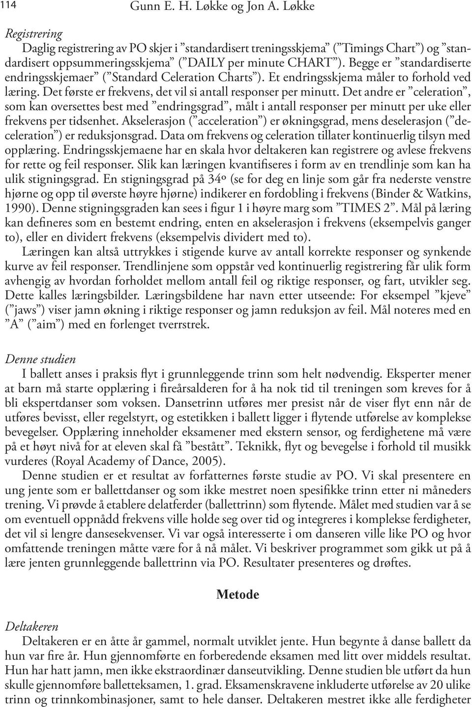 Det andre er celeration, som kan oversettes best med endringsgrad, målt i antall responser per minutt per uke eller frekvens per tidsenhet.