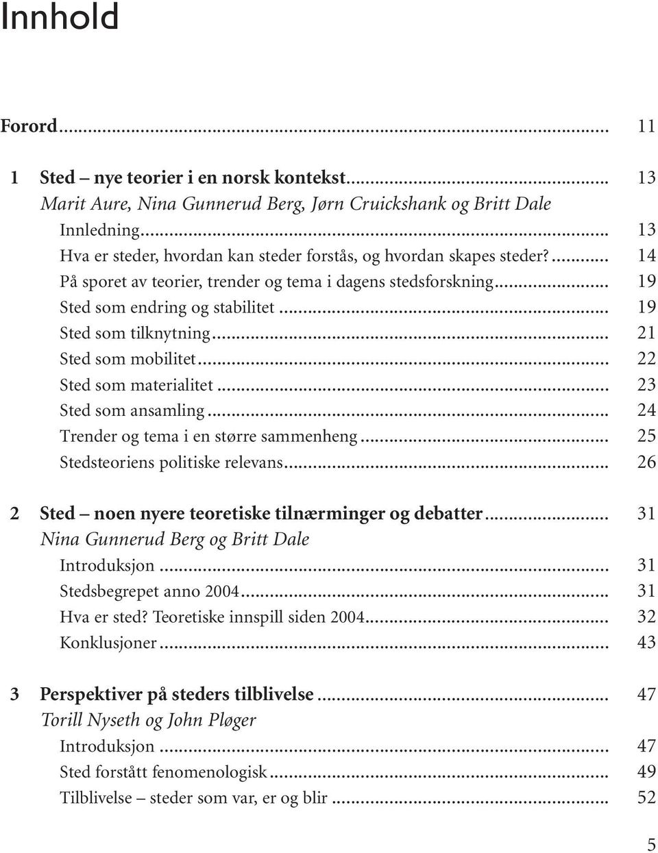 .. Trender og tema i en større sammenheng... Stedsteoriens politiske relevans... 2 Sted noen nyere teoretiske tilnærminger og debatter... Nina Gunnerud Berg og Britt Dale Stedsbegrepet anno 2004.