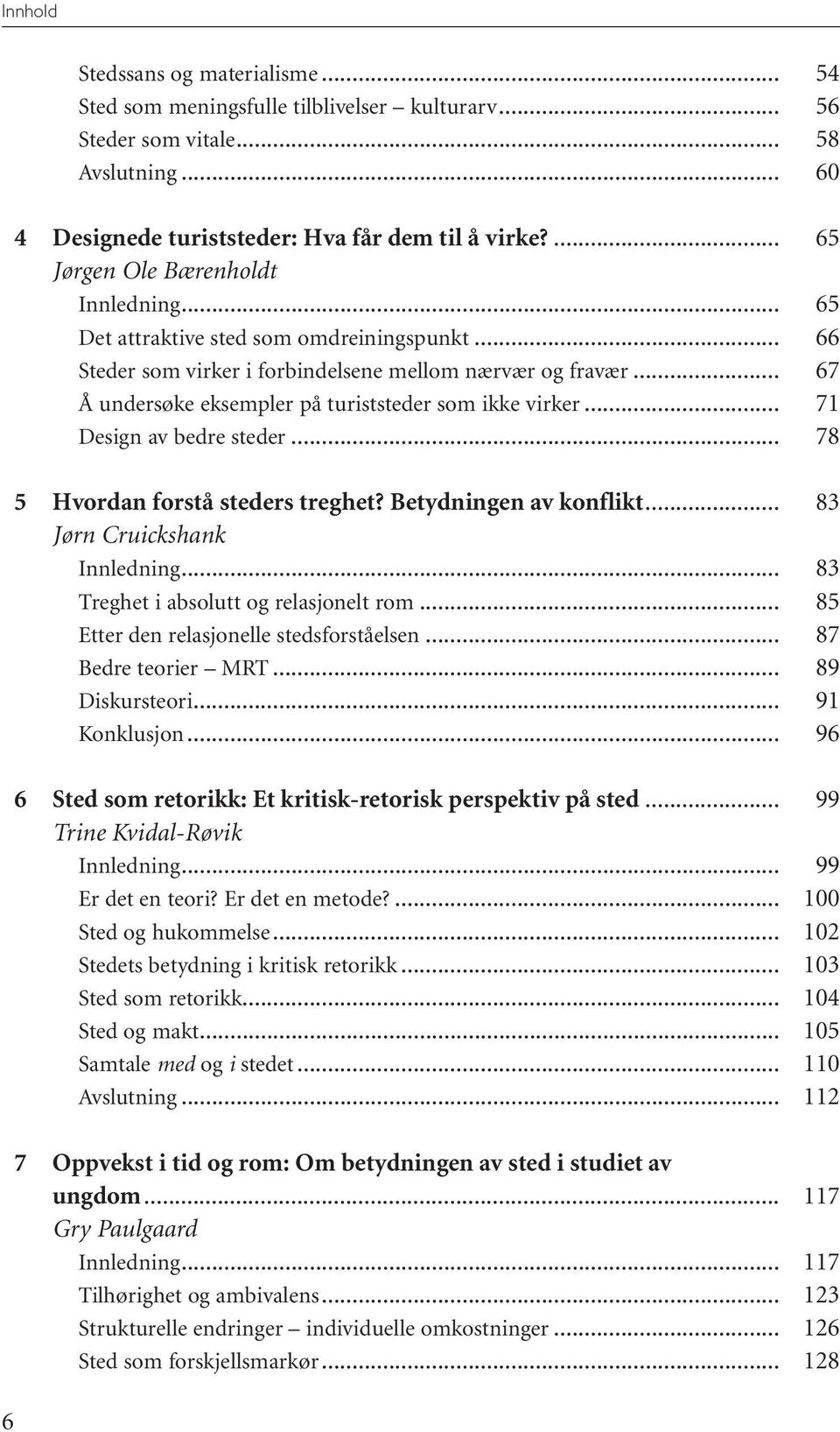 .. Design av bedre steder... 5 Hvordan forstå steders treghet? Betydningen av konflikt... Jørn Cruickshank Treghet i absolutt og relasjonelt rom... Etter den relasjonelle stedsforståelsen.