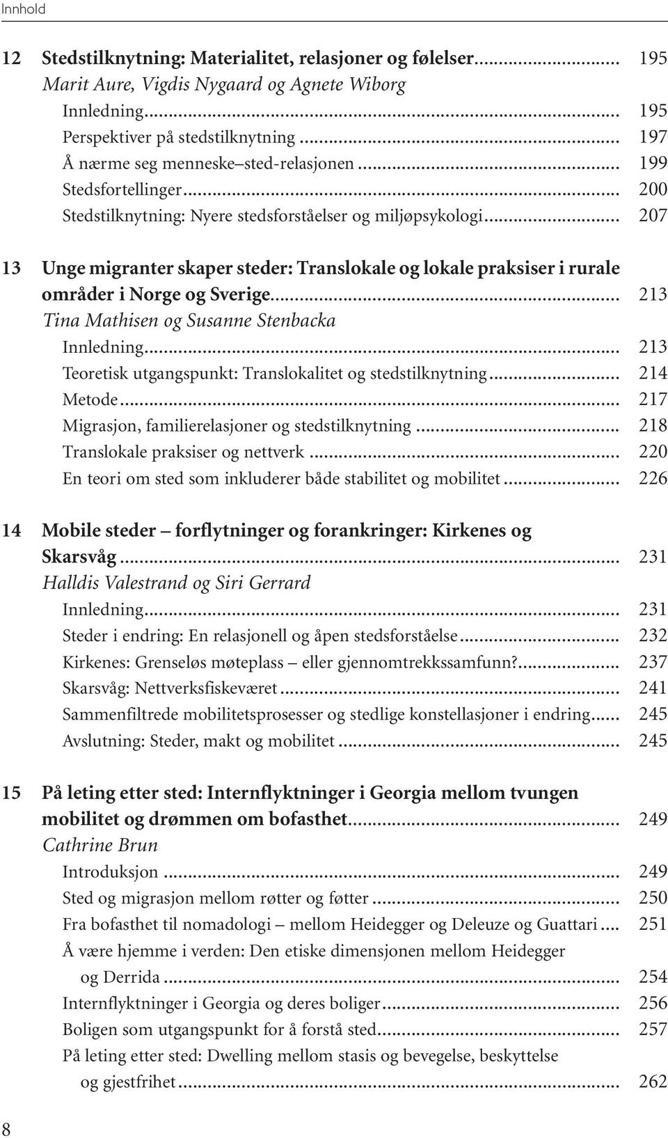 .. Tina Mathisen og Susanne Stenbacka Teoretisk utgangspunkt: Translokalitet og stedstilknytning... Metode... Migrasjon, familierelasjoner og stedstilknytning... Translokale praksiser og nettverk.