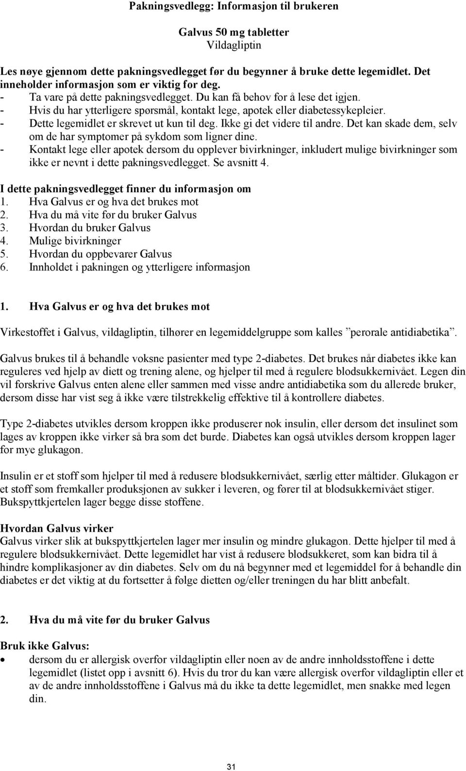 - Hvis du har ytterligere spørsmål, kontakt lege, apotek eller diabetessykepleier. - Dette legemidlet er skrevet ut kun til deg. Ikke gi det videre til andre.