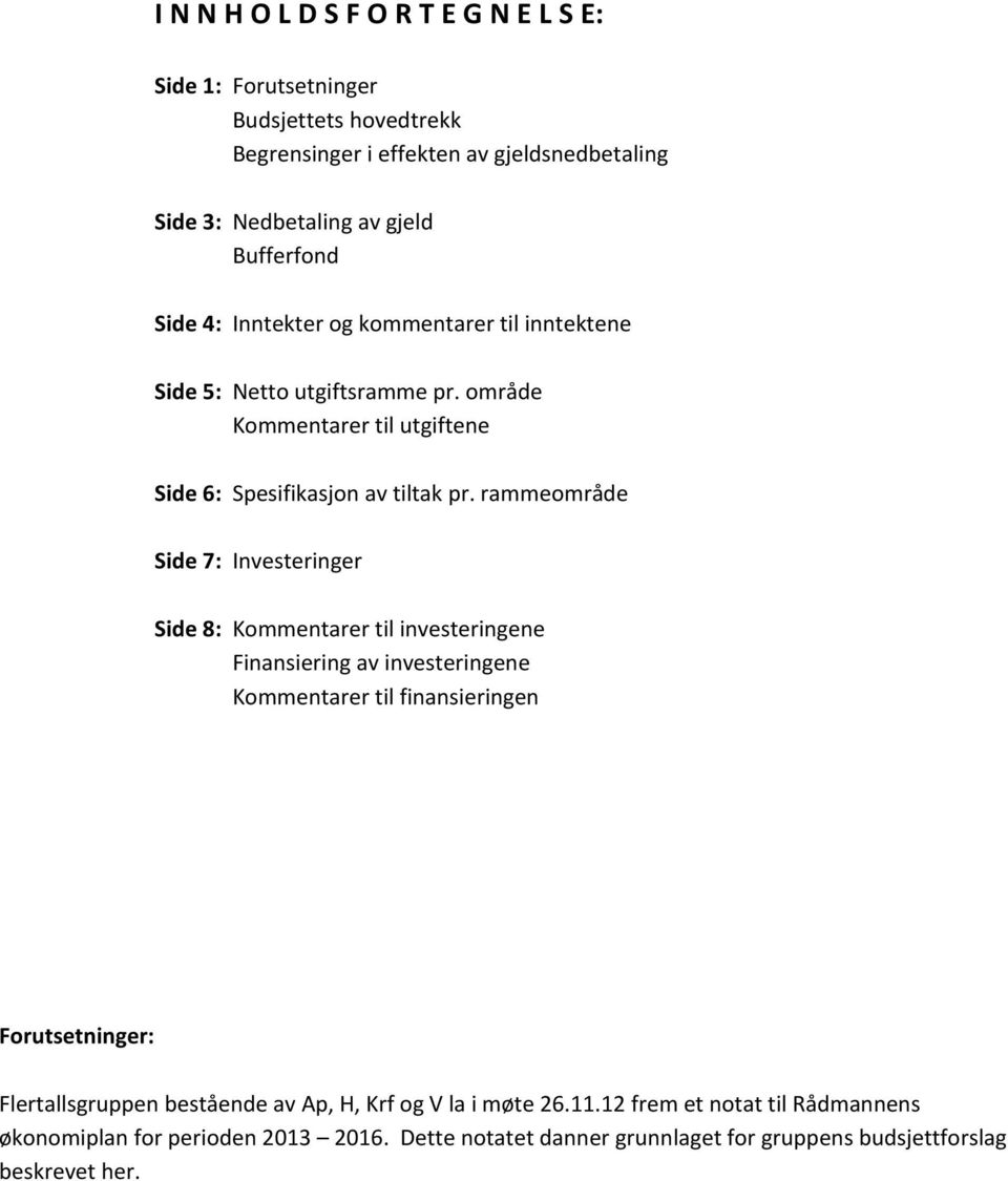 rammeområde Side 7: Investeringer Side 8: Kommentarer til investeringene Finansiering av investeringene Kommentarer til finansieringen Forutsetninger: Flertallsgruppen