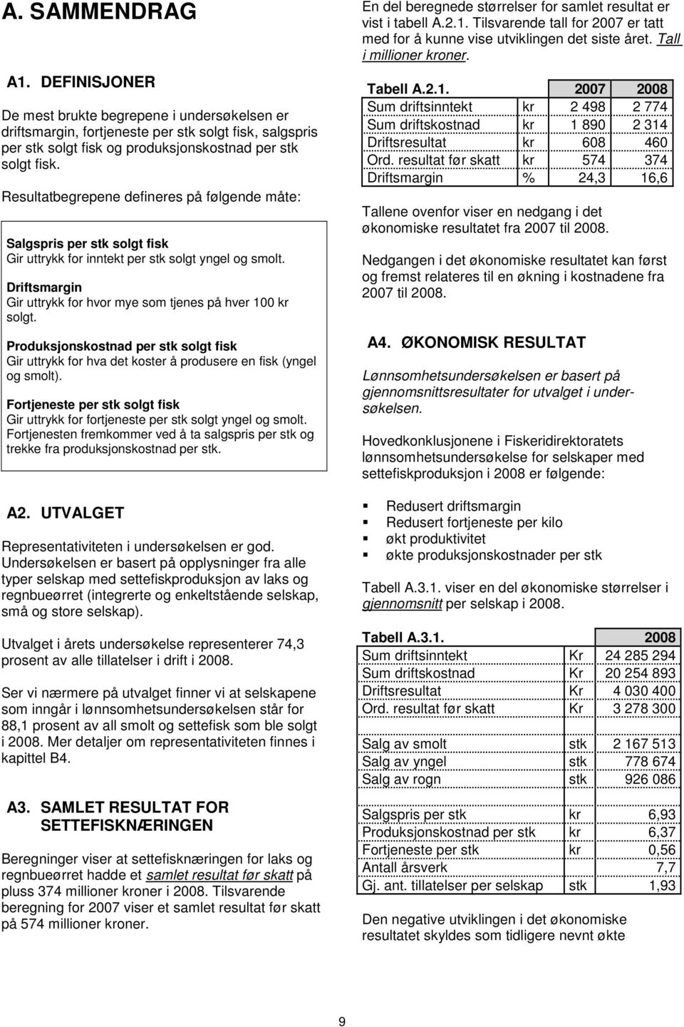 Produksjonskostnad per stk solgt fisk Gir uttrykk for hva det koster å produsere en fisk (yngel og smolt). Fortjeneste per stk solgt fisk Gir uttrykk for fortjeneste per stk solgt yngel og smolt.