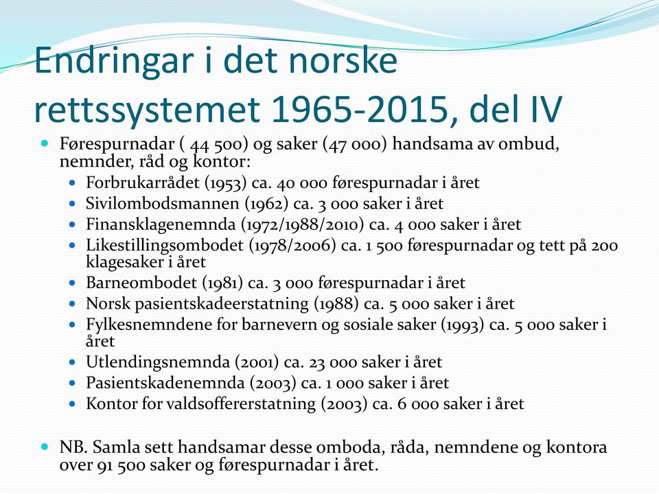 1 500 førespurnadar og tett på 200 klagesaker i året Barneombodet (1981) ca. 3 000 førespurnadar i året Norsk pasientskadeerstatning (1988) ca.