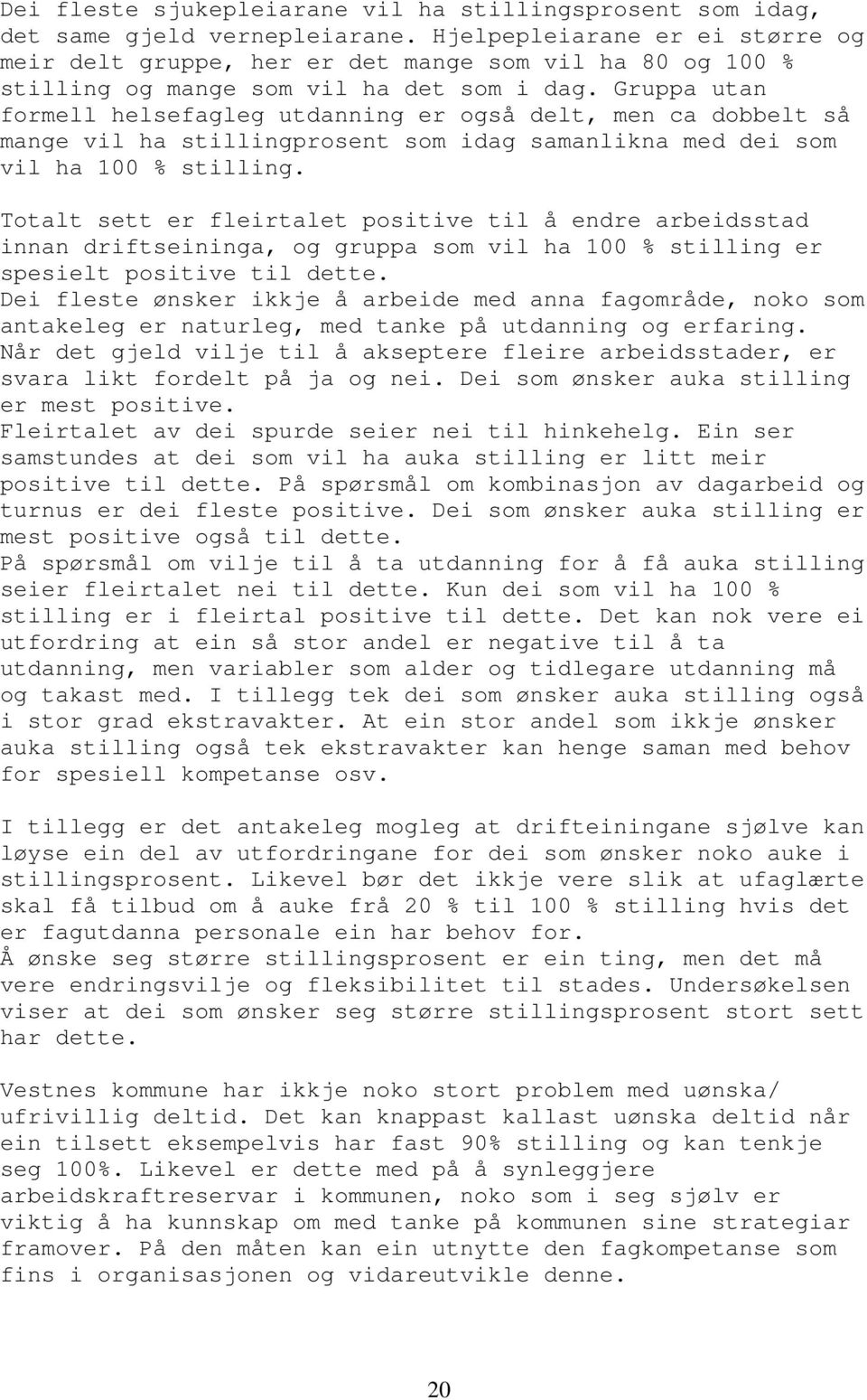 Gruppa utan formell helsefagleg utdanning er også delt, men ca dobbelt så mange vil ha stillingprosent som idag samanlikna med dei som vil ha 100 % stilling.