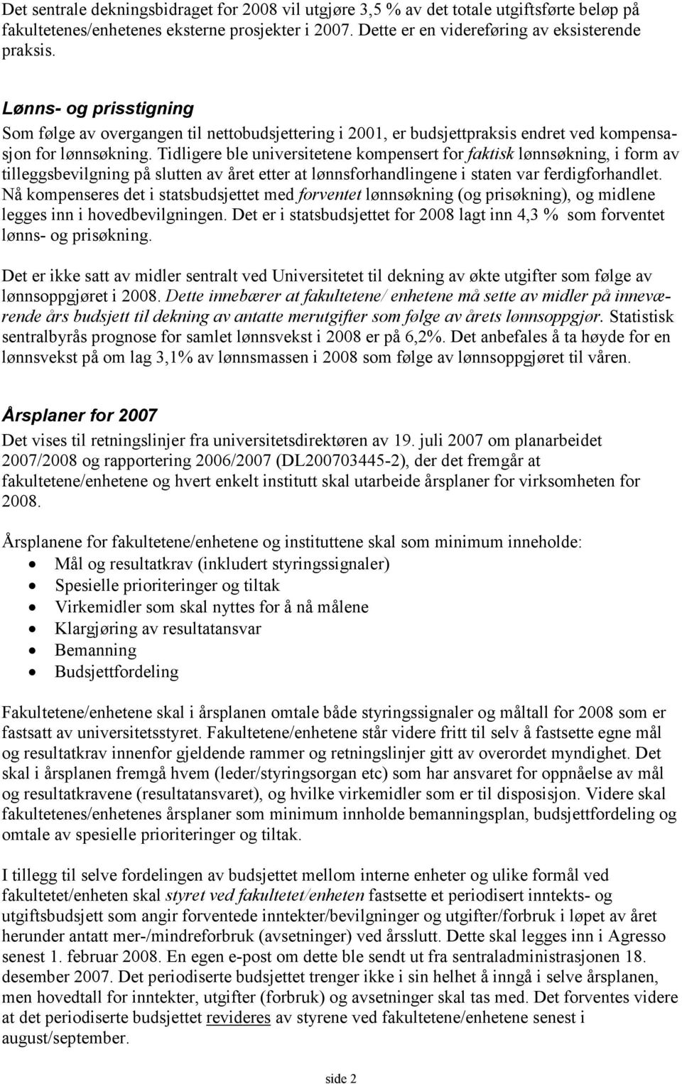 Tidligere ble universitetene kompensert for faktisk lønnsøkning, i form av tilleggsbevilgning på slutten av året etter at lønnsforhandlingene i staten var ferdigforhandlet.