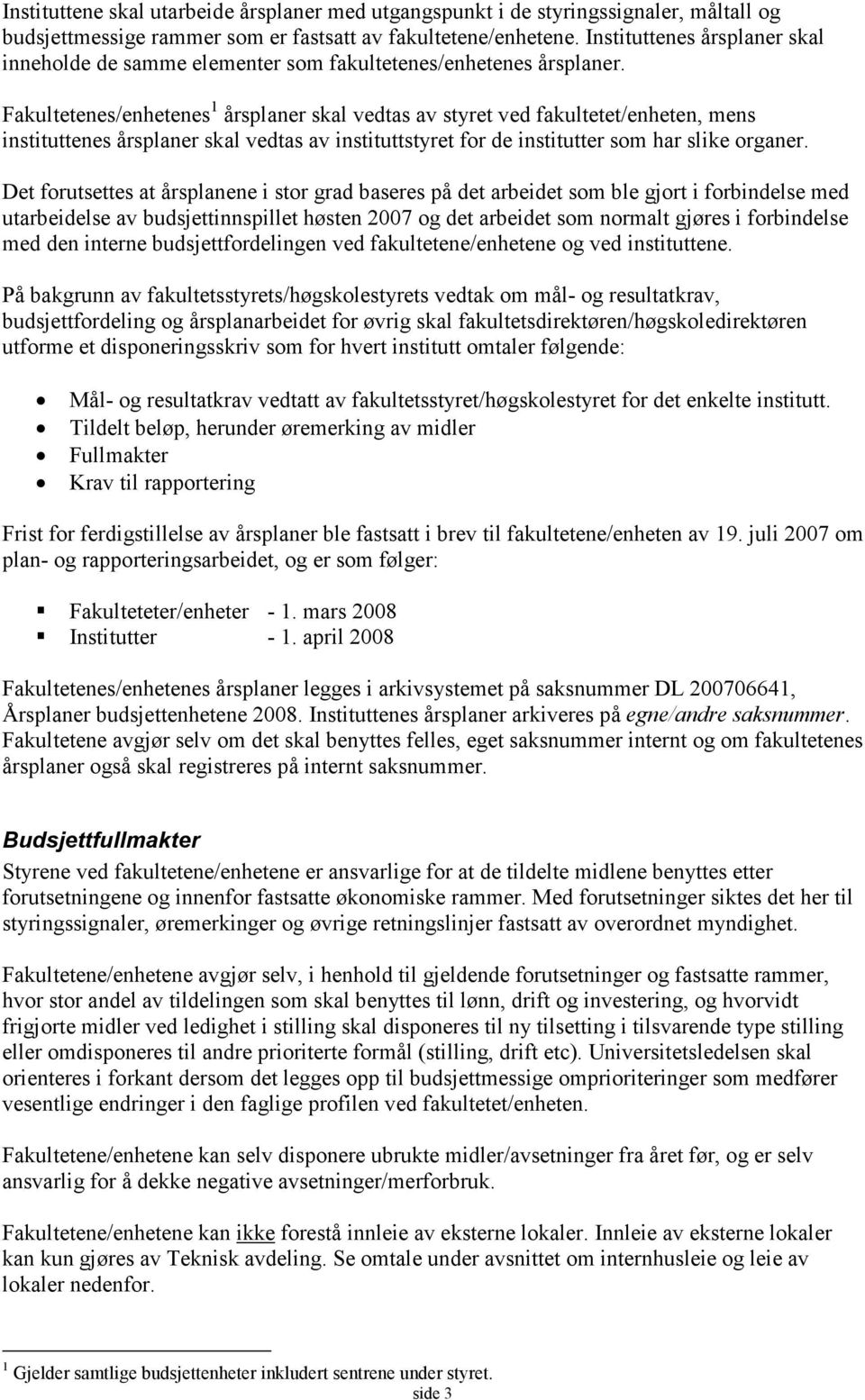 Fakultetenes/enhetenes 1 årsplaner skal vedtas av styret ved fakultetet/enheten, mens instituttenes årsplaner skal vedtas av instituttstyret for de institutter som har slike organer.