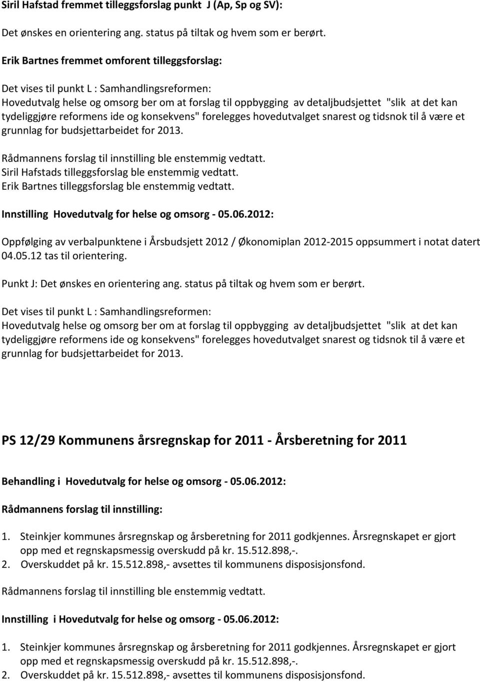 tydeliggjøre reformens ide og konsekvens" forelegges hovedutvalget snarest og tidsnok til å være et grunnlag for budsjettarbeidet for 2013. Rådmannens forslag til innstilling ble enstemmig vedtatt.