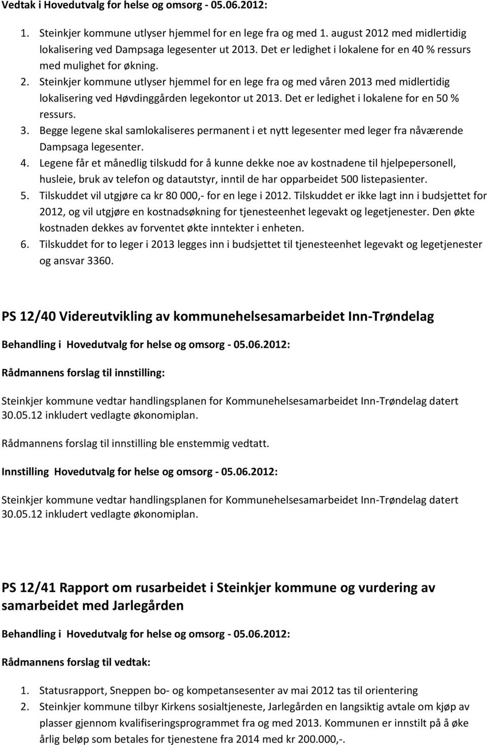 Steinkjer kommune utlyser hjemmel for en lege fra og med våren 2013 med midlertidig lokalisering ved Høvdinggården legekontor ut 2013. Det er ledighet i lokalene for en 50 % ressurs. 3.