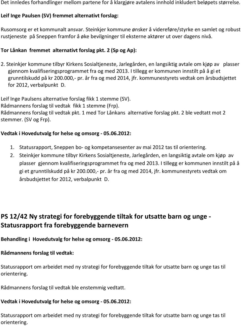 2 (Sp og Ap): 2. Steinkjer kommune tilbyr Kirkens Sosialtjeneste, Jarlegården, en langsiktig avtale om kjøp av plasser gjennom kvalifiseringsprogrammet fra og med 2013.