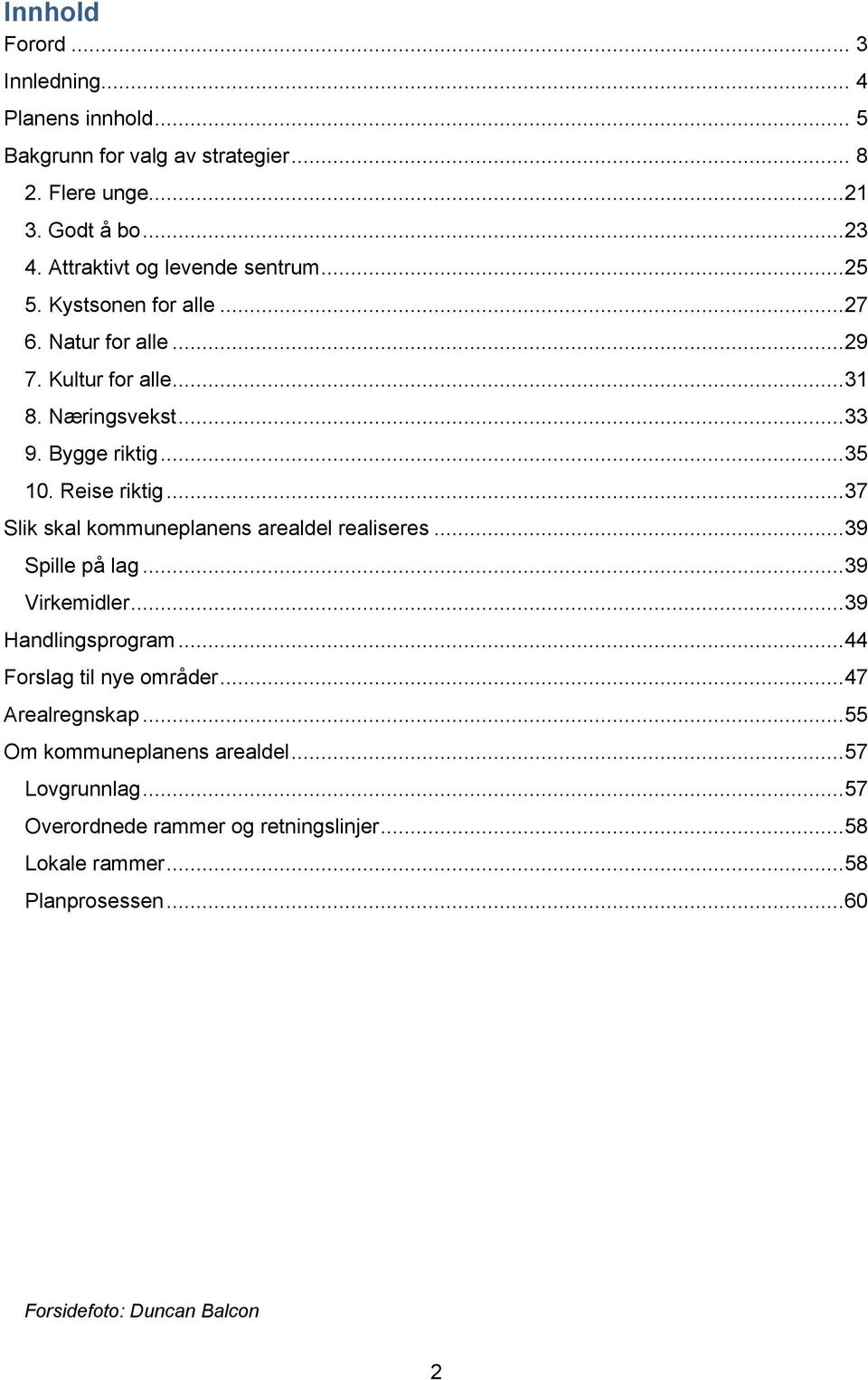 Reise riktig...37 Slik skal kommuneplanens arealdel realiseres...39 Spille på lag...39 Virkemidler...39 Handlingsprogram...44 Forslag til nye områder.