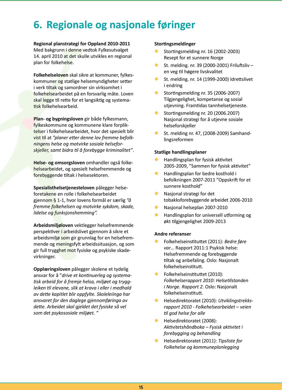 Loven skal legge til rette for et langsiktig og systematisk folkehelsearbeid.