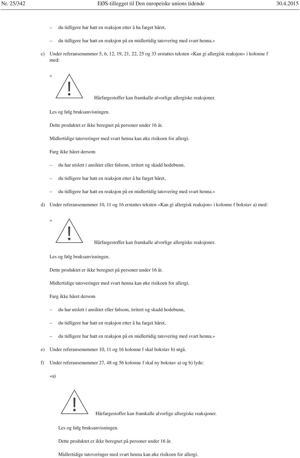 2015 c) Under referansenummer 5, 6, 12, 19, 21, 22, 25 og 33 erstattes teksten Kan gi allergisk reaksjon» i