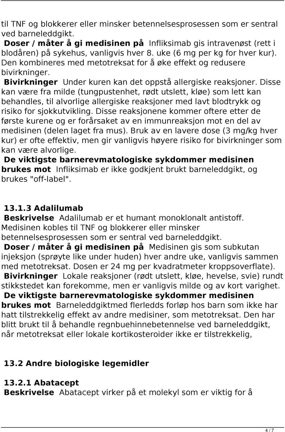 Disse kan være fra milde (tungpustenhet, rødt utslett, kløe) som lett kan behandles, til alvorlige allergiske reaksjoner med lavt blodtrykk og risiko for sjokkutvikling.