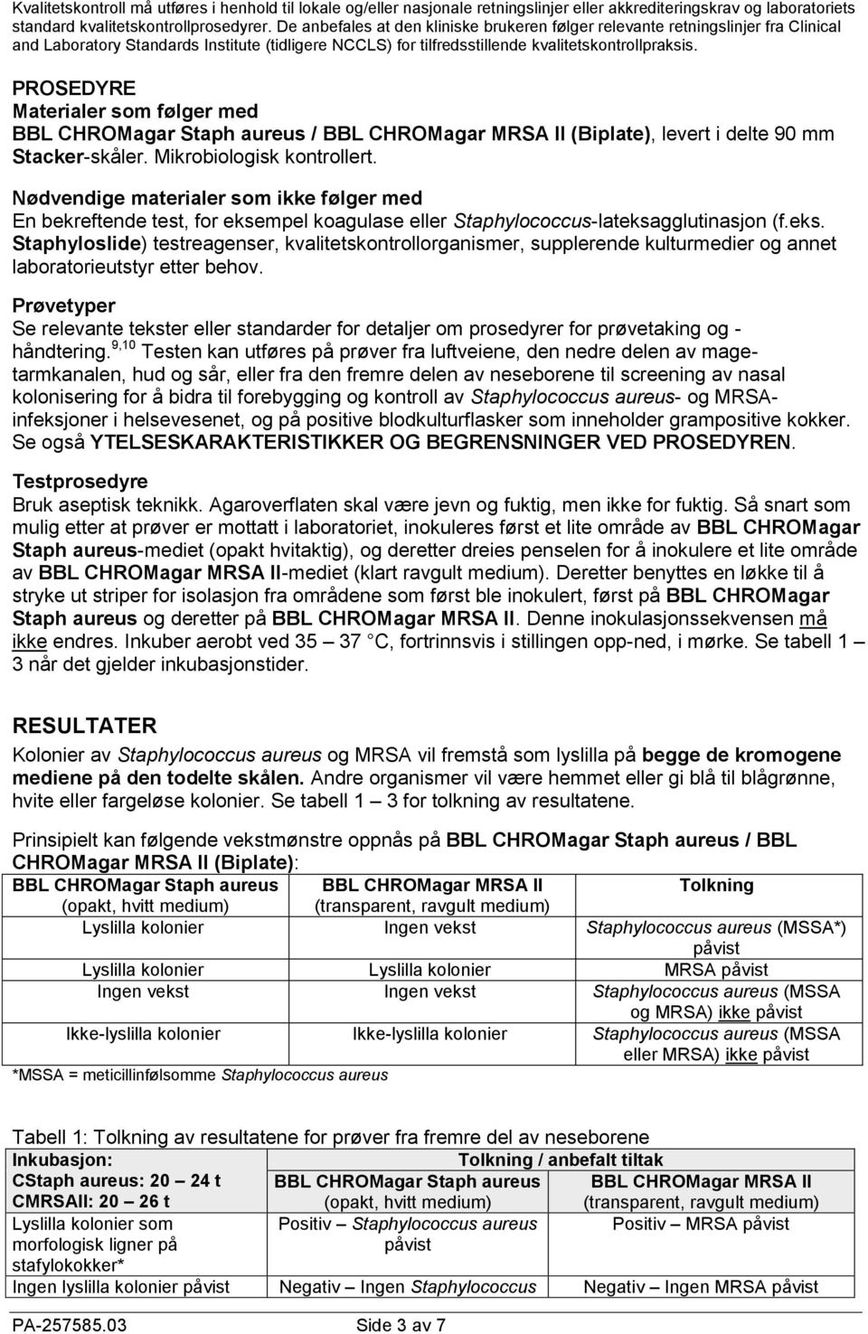 PROSEDYRE Materialer som følger med / (Biplate), levert i delte 90 mm Stacker-skåler. Mikrobiologisk kontrollert.