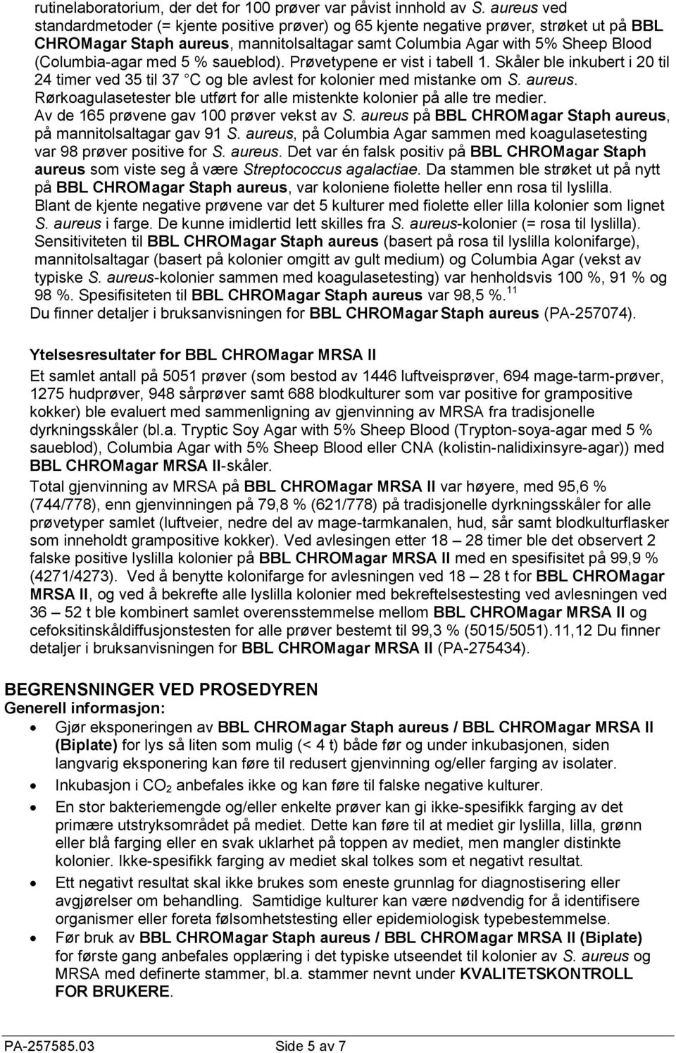 med 5 % saueblod). Prøvetypene er vist i tabell 1. Skåler ble inkubert i 20 til 24 timer ved 35 til 37 C og ble avlest for kolonier med mistanke om S. aureus.