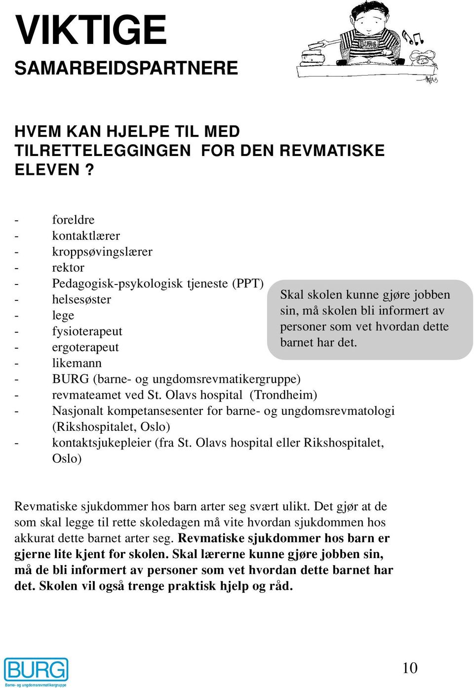 revmateamet ved St. Olavs hospital (Trondheim) Skal skolen kunne gjøre jobben sin, må skolen bli informert av personer som vet hvordan dette barnet har det.