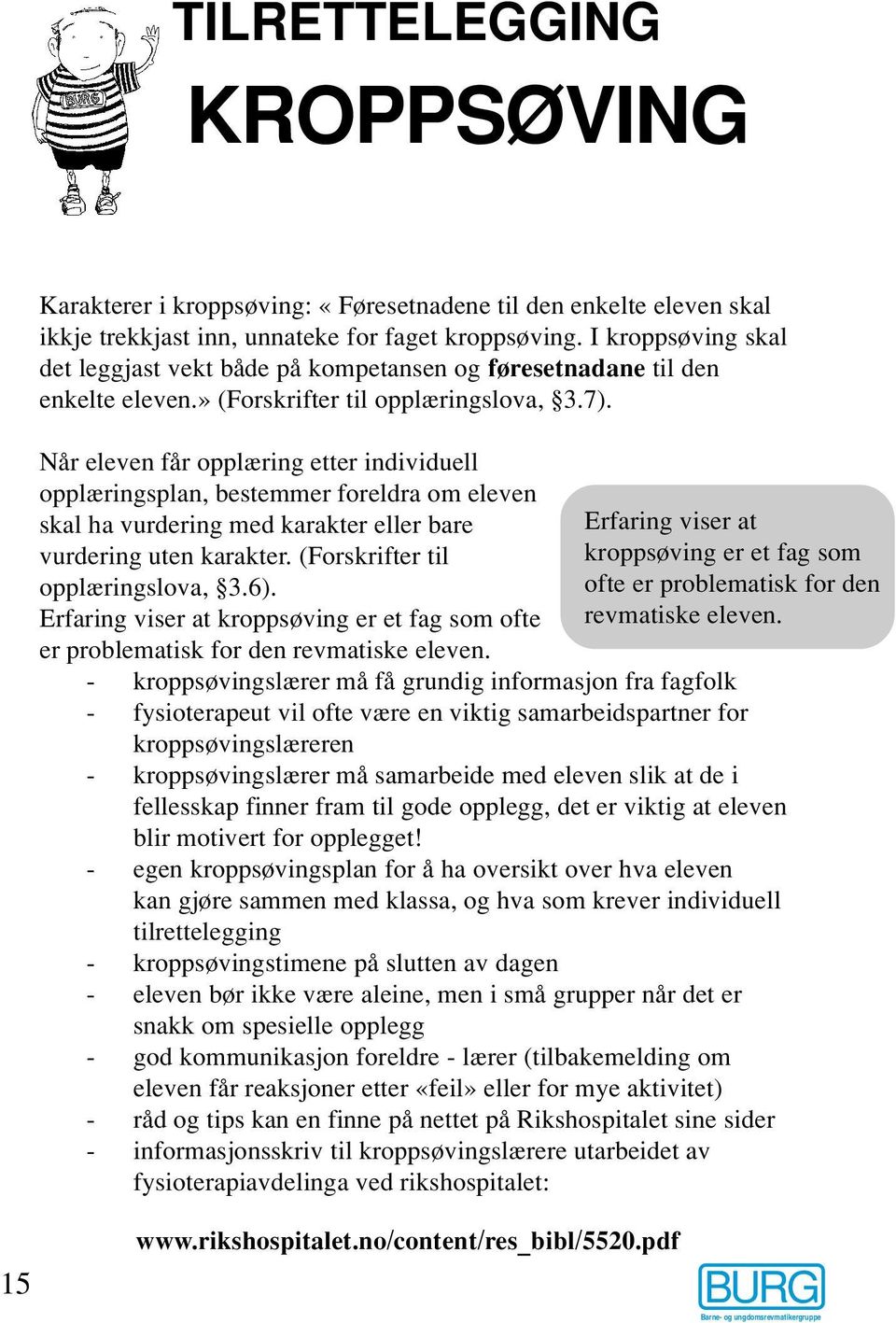 Når eleven får opplæring etter individuell opplæringsplan, bestemmer foreldra om eleven skal ha vurdering med karakter eller bare vurdering uten karakter. (Forskrifter til opplæringslova, 3.6).