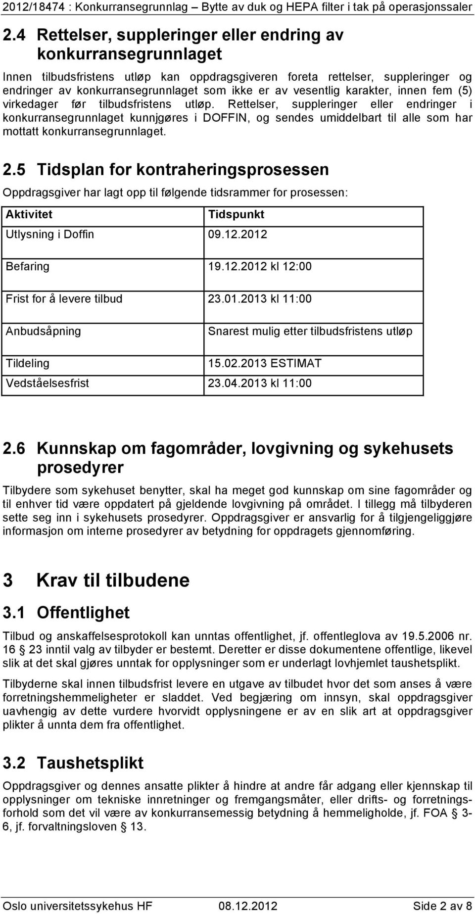 Rettelser, suppleringer eller endringer i konkurransegrunnlaget kunnjgøres i DOFFIN, og sendes umiddelbart til alle som har mottatt konkurransegrunnlaget. 2.