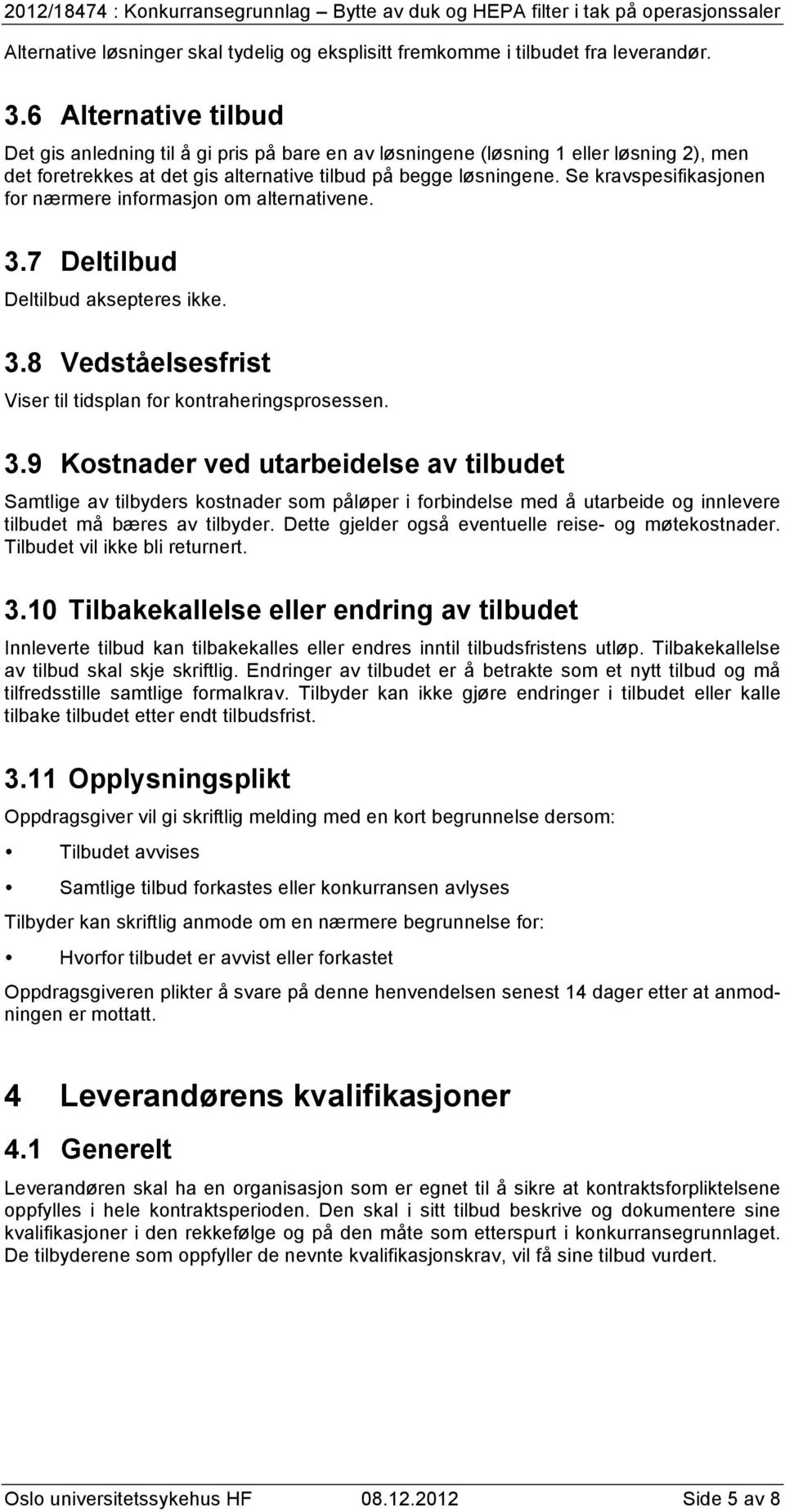 Se kravspesifikasjonen for nærmere informasjon om alternativene. 3.