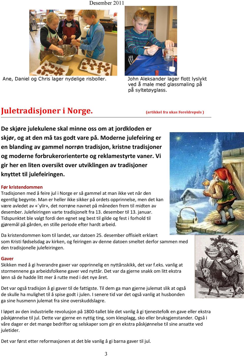 Moderne julefeiring er en blanding av gammel norrøn tradisjon, kristne tradisjoner og moderne forbrukerorienterte og reklamestyrte vaner.