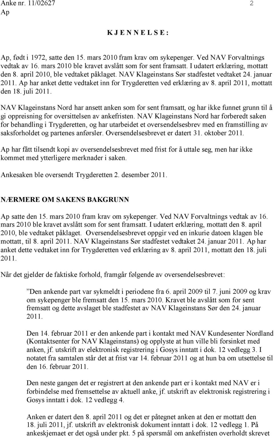 april 2011, mottatt den 18. juli 2011. NAV Klageinstans Nord har ansett anken som for sent framsatt, og har ikke funnet grunn til å gi oppreisning for oversittelsen av ankefristen.