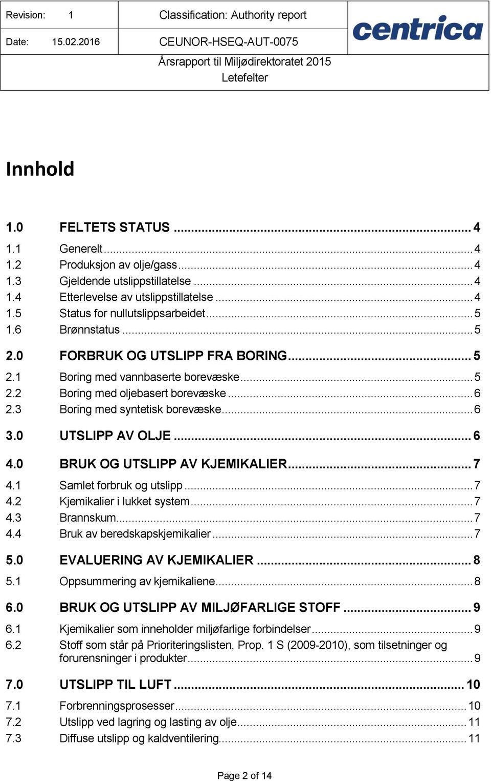 0 UTSLIPP AV OLJE... 6 4.0 BRUK OG UTSLIPP AV KJEMIKALIER... 7 4.1 Samlet forbruk og utslipp... 7 4.2 Kjemikalier i lukket system... 7 4.3 Brannskum... 7 4.4 Bruk av beredskapskjemikalier... 7 5.