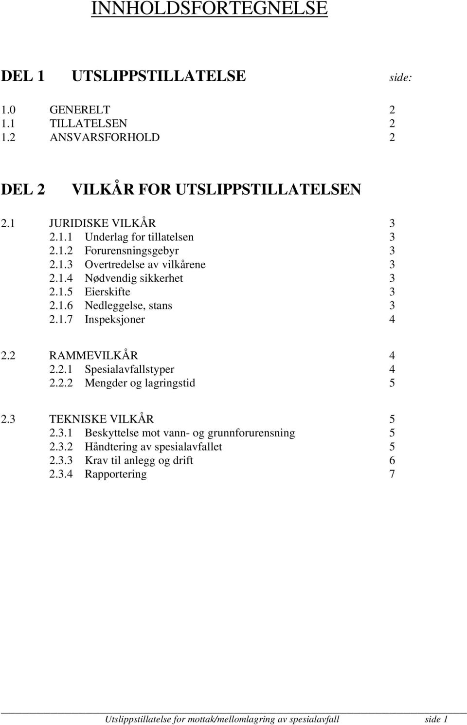 1.7 Inspeksjoner 4 2.2 RAMMEVILKÅR 4 2.2.1 Spesialavfallstyper 4 2.2.2 Mengder og lagringstid 5 2.3 TEKNISKE VILKÅR 5 2.3.1 Beskyttelse mot vann- og grunnforurensning 5 2.