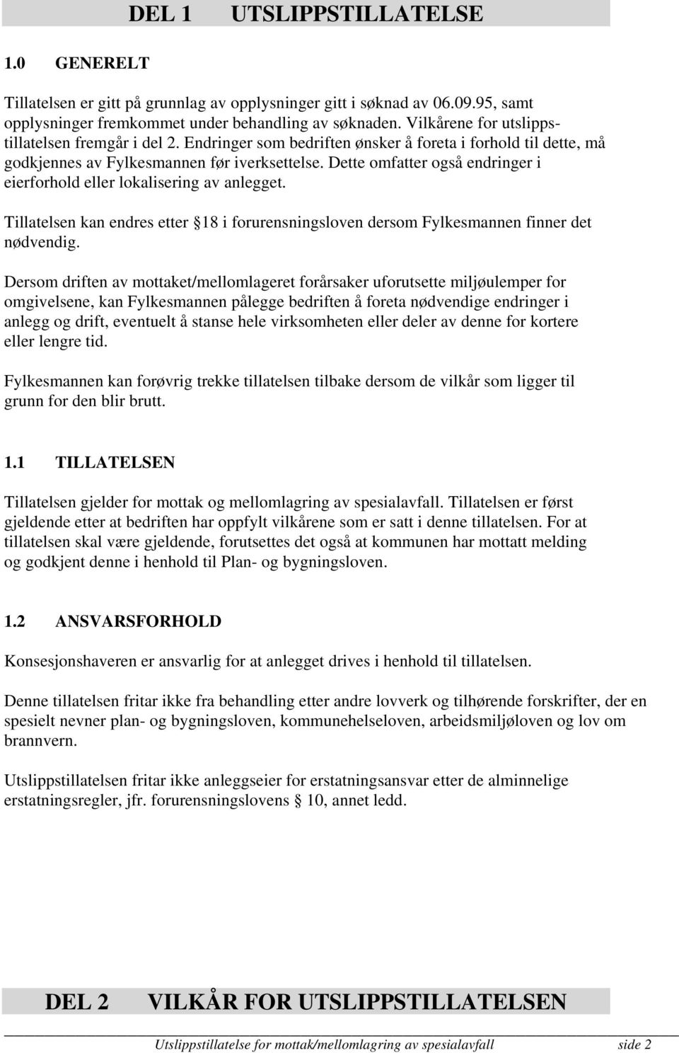 Dette omfatter også endringer i eierforhold eller lokalisering av anlegget. Tillatelsen kan endres etter 18 i forurensningsloven dersom Fylkesmannen finner det nødvendig.